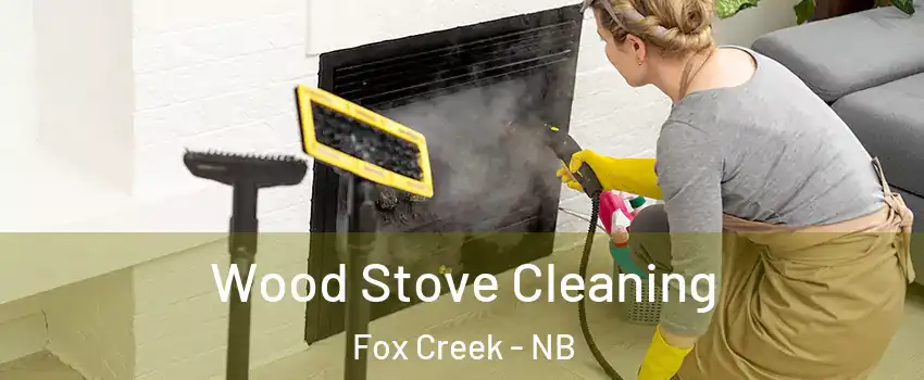  Wood Stove Cleaning Fox Creek - NB