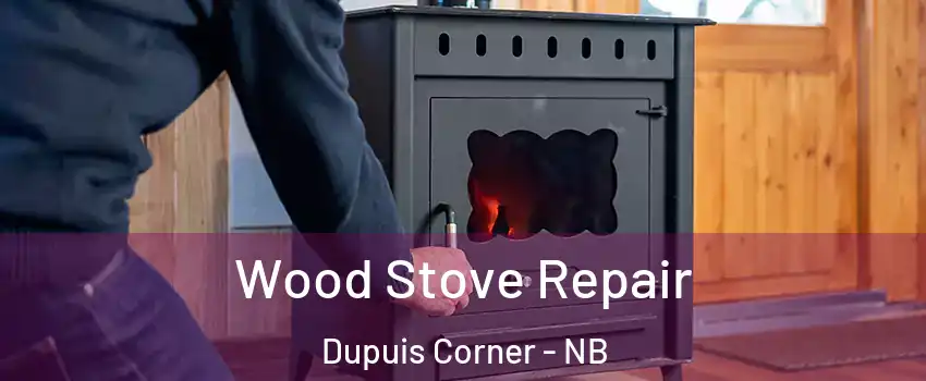  Wood Stove Repair Dupuis Corner - NB