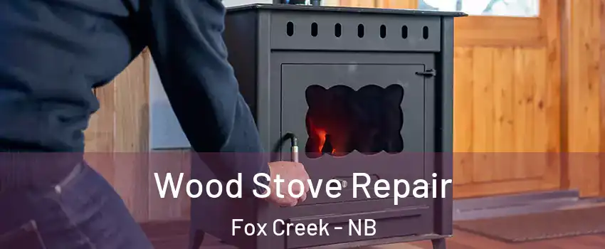 Wood Stove Repair Fox Creek - NB